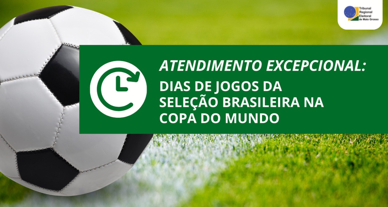 TRE-MT estabelece horário excepcional em jogos da Seleção Brasileira na Copa  do Mundo — Tribunal Regional Eleitoral de Mato Grosso
